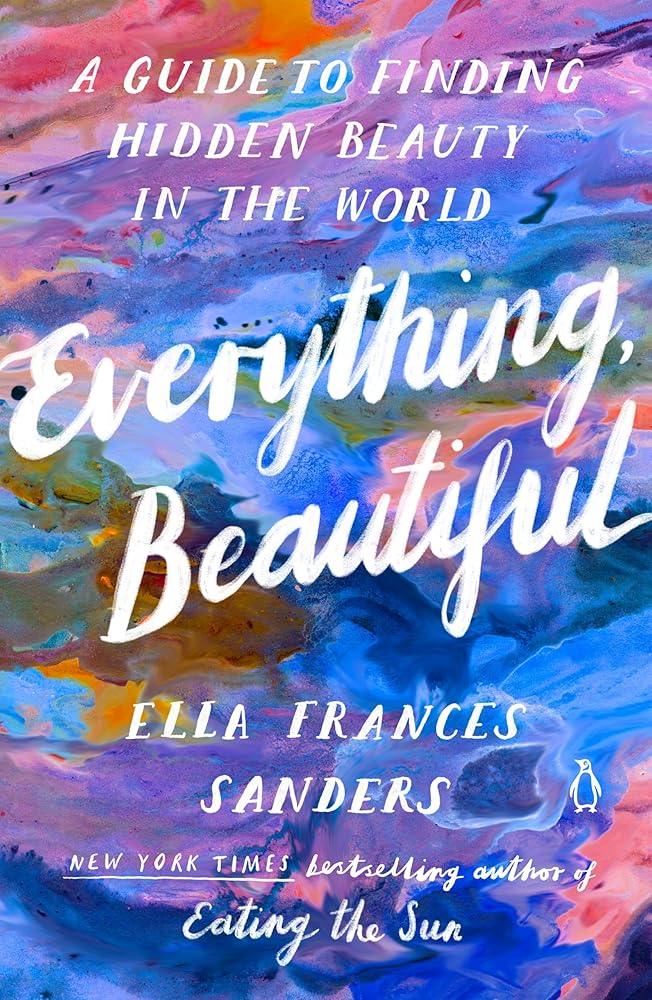 Everything, Beautiful: A Guide to Finding Hidden Beauty in the World cover image
