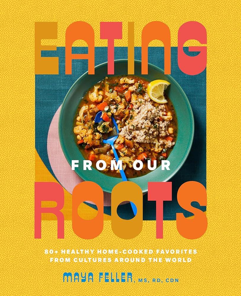 Eating from Our Roots: 80+ Healthy Home-Cooked Favorites from Cultures Around the World: A Cookbook (Goop Press) cover image