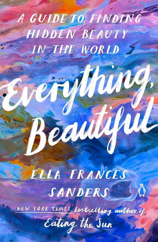 Everything, Beautiful: A Guide to Finding Hidden Beauty in the World cover image