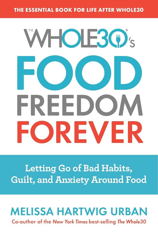 The Whole30's Food Freedom Forever: Letting Go of Bad Habits, Guilt, and Anxiety Around Food cover image