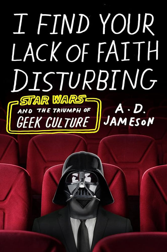 I Find Your Lack of Faith Disturbing: Star Wars and the Triumph of Geek Culture cover image