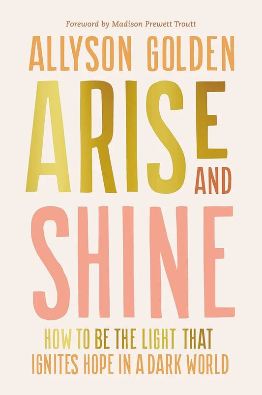Arise and Shine: How to Be the Light That Ignites Hope in a Dark World cover image