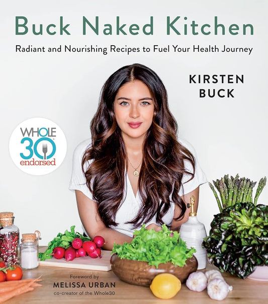 Buck Naked Kitchen: Whole30 Endorsed: Radiant and Nourishing Recipes to Fuel Your Health Journey cover image