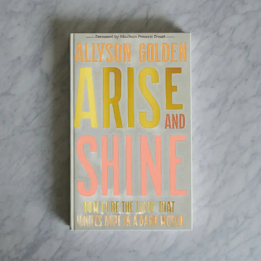 Arise and Shine Book: Ignite Hope in a Dark World with Allyson Golden and Madison Prewett Troutt - Jlhbookstore.store